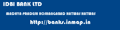 IDBI BANK LTD  MADHYA PRADESH HOSHANGABAD HATWAS HATWAS  banks information 
